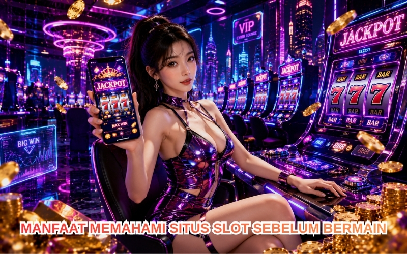 Manfaat Memahami Situs Slot Sebelum Bermain