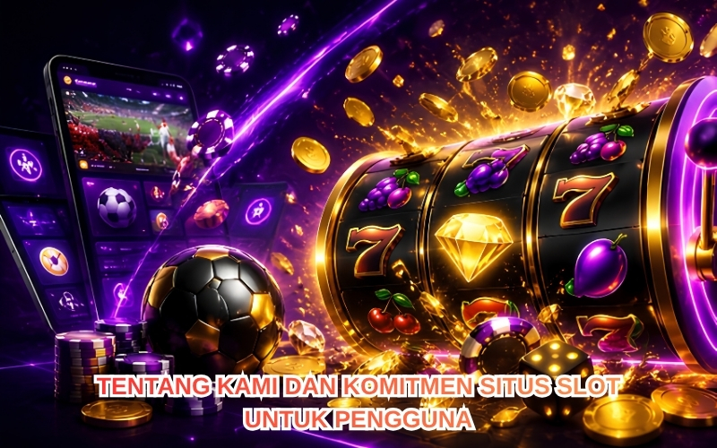 Tentang Kami dan Komitmen Situs Slot untuk Pengguna.